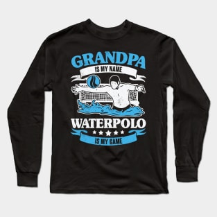 Grandpa Is My Name Waterpolo Is My Game Long Sleeve T-Shirt